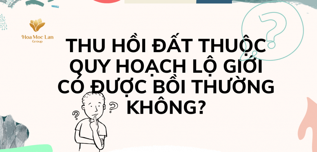 THU HỒI ĐẤT THUỘC QUY HOẠCH LỘ GIỚI CÓ ĐƯỢC BỒI THƯỜNG KHÔNG?