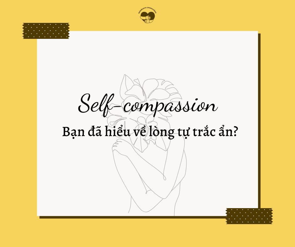 Hiểu về lòng trắc ẩn ( self – compassion) để có cuộc sống trọn vẹn hơn